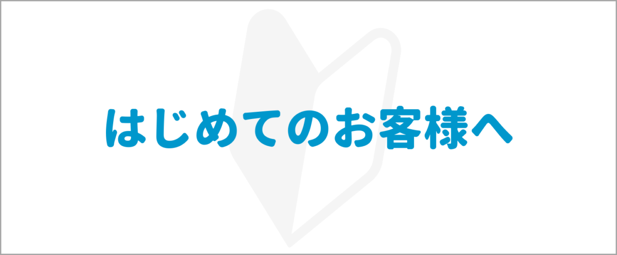 はじめてのお客様へ