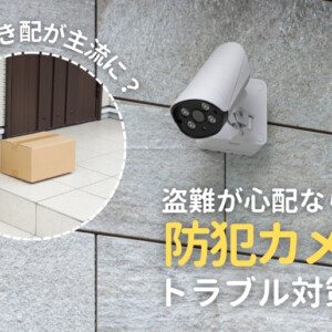 これから置き配が主流に？盗難が心配なら防犯カメラでトラブル対策を！