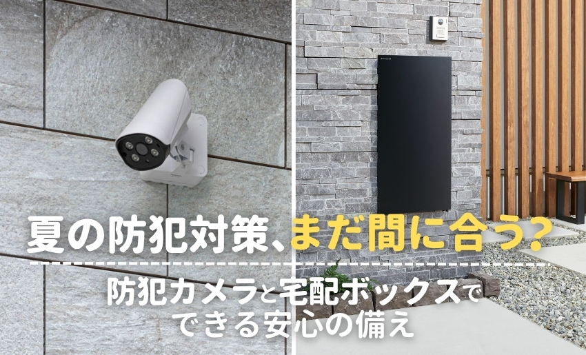 夏の防犯対策まだ間に合う?防犯カメラと宅配ボックスでできる安心の備え