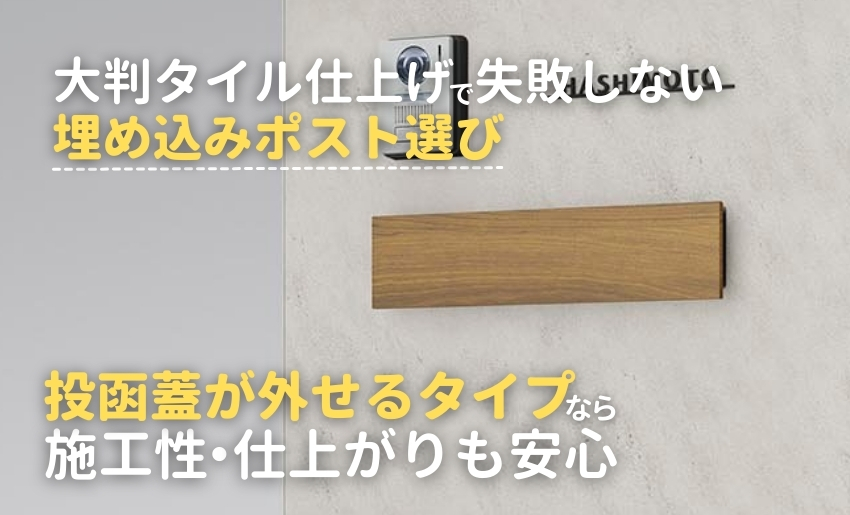 大判タイル仕上げで失敗しない埋め込みポスト選び。投函蓋が外せるタイプなら施工性仕上がりも安心