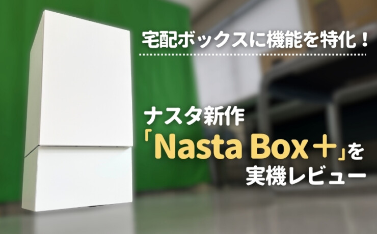宅配ボックスに機能を特化！ナスタ新作「Nasta Box ＋」を実機レビュー