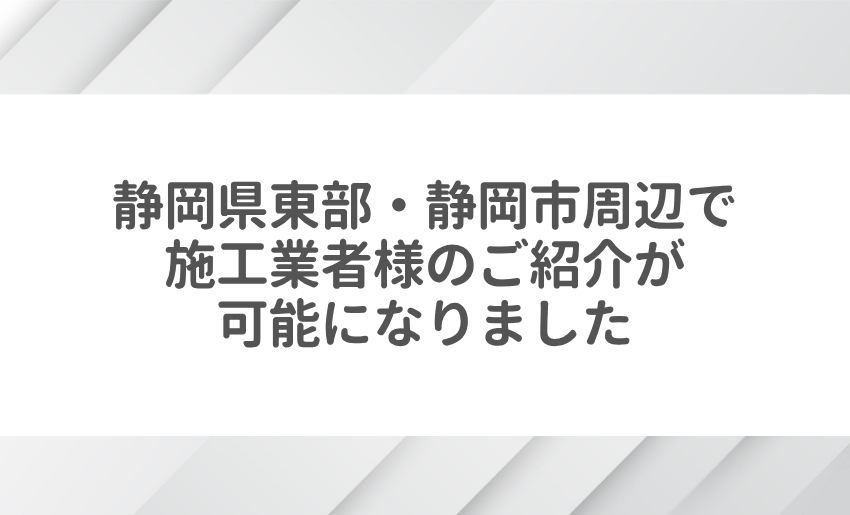 静岡県東部・静岡市周辺で施工業者様のご紹介が可能になりました