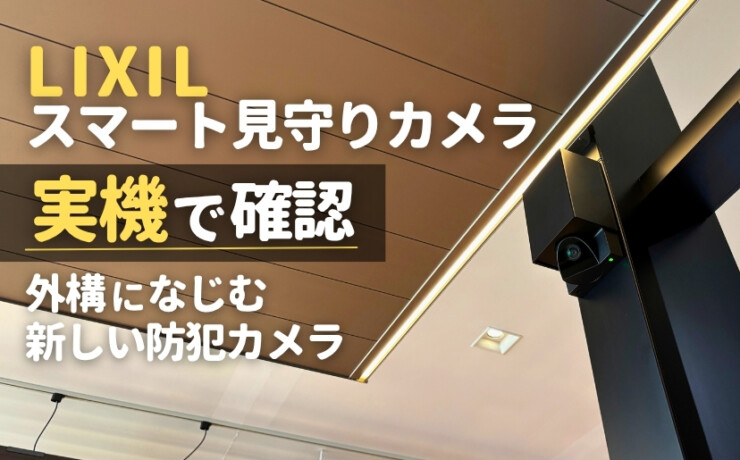 LIXIL「スマート見守りカメラ」を実機で確認！外構になじむ新しい防犯カメラの実力とは？