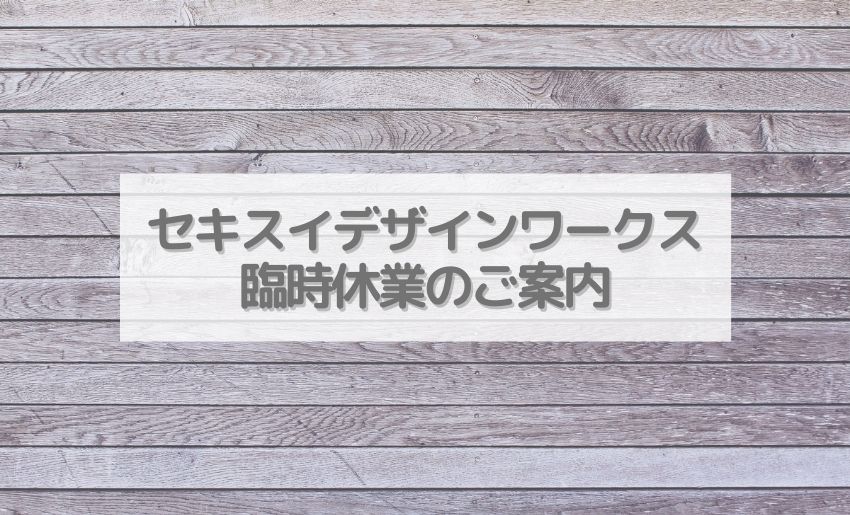 セキスイデザインワークス臨時休業について